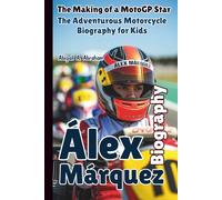 ÁLEX MÁRQUEZ: The Making of a MotoGP Star - The Adventurous Motorcycle Biography for Kids