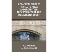 Alex Matthews A Practical Guide to Fitness to Plead and Insanity in (Tascabile)