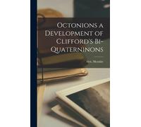 Alex McAulay Octonions a Development of Clifford's Bi-Quatern (Copertina rigida)