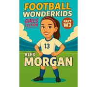 Alex Morgan - Children’s/Kids Soccer/Football Book/Story and Biography for Kids Ages 5-15: an inspirational children’s sports book with real facts, ... gift for young fans, parents and grandparents