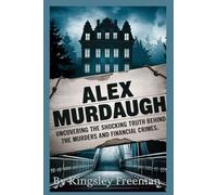 Alex Murdaugh: Uncovering the Shocking Truth Behind the Murders and Financial Crimes