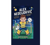 ALEX NEDEIJOKVIC: The Story of a Brave Goalie (A Biography Book For Kids)