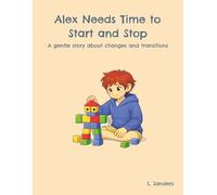 Alex Needs Time to Start and Stop: A gentle story about changes and transitions