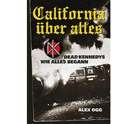 Alex Ogg California über alles: Dead Kennedys - Wie alles begann (Tascabile)
