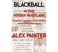 Alex Painter Blackball in the Hoosier Heartland: Unearthing the Negr (Tascabile)