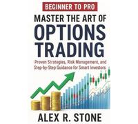Alex R Stone Beginner to Pro Master the Art of Options Trading (Tascabile)