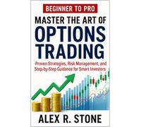 Alex R. Stone S Beginner to Pro Master the Art of Options Trading: Proven (Book)