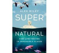 Alex Riley Super Natural: How Life Thrives in Impossible Plac (Copertina rigida)