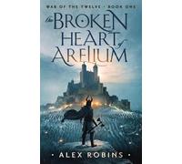 Alex Robins The Broken Heart of Arelium (Tascabile) War of the Twelve