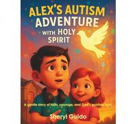 Alex’s Autism Adventure With the Holy Spirit: A gentle story of faith, courage, and God’s guiding light.