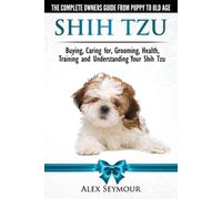 Alex Seymour Shih Tzu Dogs - The Complete Owners Guide from Puppy to (Tascabile)