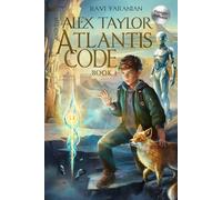 ALEX TAYLOR AND THE ATLANTIS CODE: Science Fiction Children’s Book. Time Travel to Ancient Civilizations. Mystery Adventure for Kids 9-12. Gift for Teen Boys and Girls Ages 13-16.