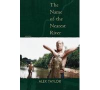 Alex Taylor The Name of the Nearest River (Tascabile)