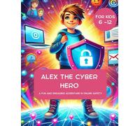 ALEX THE CYBER HERO: A FUN AND ENGAGING ADVENTURE IN ONLINE SAFETY