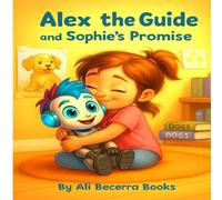 Alex the guide and Sophie's Promise: A Heartwarming Story About Friendship, Hope, and Keeping Promises