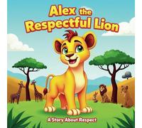 Alex the Respectful Lion: A Story About Respect For Kids