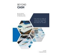 Alex Thompson Beyond Cash - The Evolution of Digital Payment Systems (Tascabile)