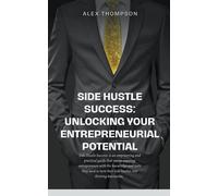 Alex Thompson Side Hustle Success: Unlocking Your Entrepreneurial Po (Tascabile)