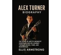 Alex Turner Biography: The Story of Arctic Monkeys’ Frontman and His Journey Through Music, Fame, and Reinvention