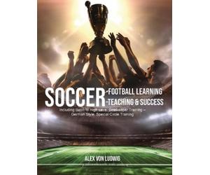 Alex Von Ludwig Soccer-Football Learning-Teaching and Success (Tascabile)