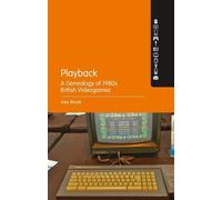 Alex Wade Playback - A Genealogy of 1980s British Videogames (Tascabile)