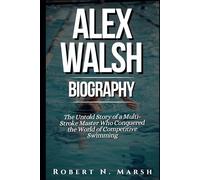 ALEX WALSH BIOGRAPHY: The Untold Story of a Multi-Stroke Master Who Conquered the World of Competitive Swimming