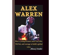 ALEX WARREN: How a young dreamer used YouTube, TikTok, and courage to build a global voice.