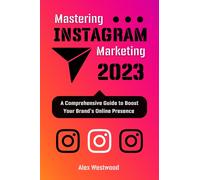 Alex Westwood Mastering Instagram Marketing 2023 (Tascabile)