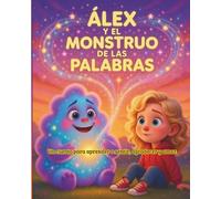 Álex y el monstruo de las palabras: Un cuento para aprender a sentir, agradecer y amar.