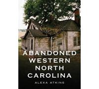Alexa Atkins Abandoned Western North Carolina: Echoes in the Archite (Tascabile)