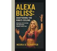 ALEXA BLISS: SHATTERING THE RING’S CEILING: BREAKING EXPECTATIONS AND REDEFINING WOMEN’S WRESTLING