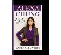 ALEXA CHUNG BIOGRAPHY: Style without rules - From runway Rebel to global fashion muse