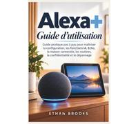 Alex Guide d’utilisation: Guide pratique pas à pas pour maîtriser la configuration, les fonctions IA, Echo, la maison connectée, les routines, la confidentialité et le dépannage