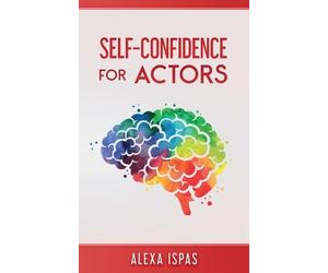Alexa Ispas Self-Confidence for Actors (Tascabile) Psychology for Actors