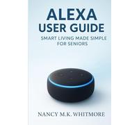 Alexa User Guide: Smart Living Made Simple for Seniors
