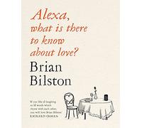 Alexa, What Is There to Know about Love? by Bilston, Brian