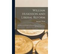 Alexander 1896- William Huskisson and Liberal Reform; an Essay on th (Tascabile)