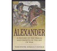 Alexander: A History of the Origin and Growth of the Art of War