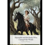Alexander and the Horse Who Changed the World
