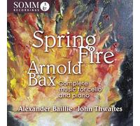 Alexander Baillie; John Thwaites - Arnold Bax: Spring Fire - Complete Music for Cello & Piano
