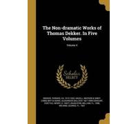 Alexander Balloch The Non-dramatic Works of Thomas Dekker. In Five (Tascabile)