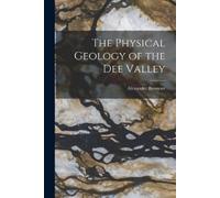 Alexander Bremner The Physical Geology of the Dee Valley (Tascabile)