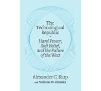 The Technological Republic: Hard Power, Soft Belief, and the Future of the West