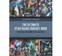 Alexander C Phillips The Ultimate Star Wars Crochet Book (Tascabile)