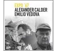 Alexander Calder e Emilio Vedova. Frammenti Expo '67. Ediz. illustrata