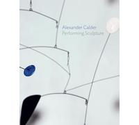 Alexander Calder: Performing Sculpture