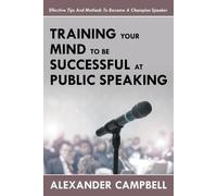 Alexander Campb Training Your Mind To Be Successful At Public Speak (Tascabile)