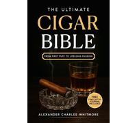 The Ultimate Cigar Bible: A Complete Guide to the World's Finest Tradition - Learn to Choose, Store, Cut, and Enjoy Cigars with Etiquette, Style, and the Confidence of a True Gentleman