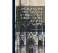 Alexander Cunni An Essay On The Arian Order Of Architecture, (Copertina rigida)