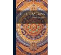 Alexander Cunni The Bhilsa Topes; or, Buddhist Monuments of C (Copertina rigida)